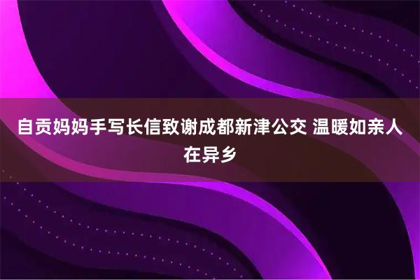 自贡妈妈手写长信致谢成都新津公交 温暖如亲人在异乡