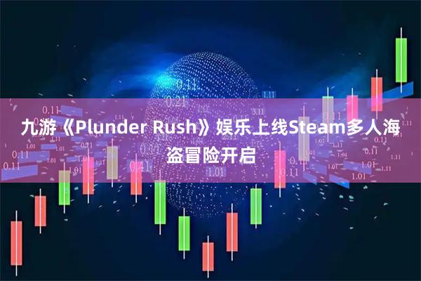 九游《Plunder Rush》娱乐上线Steam多人海盗冒险开启
